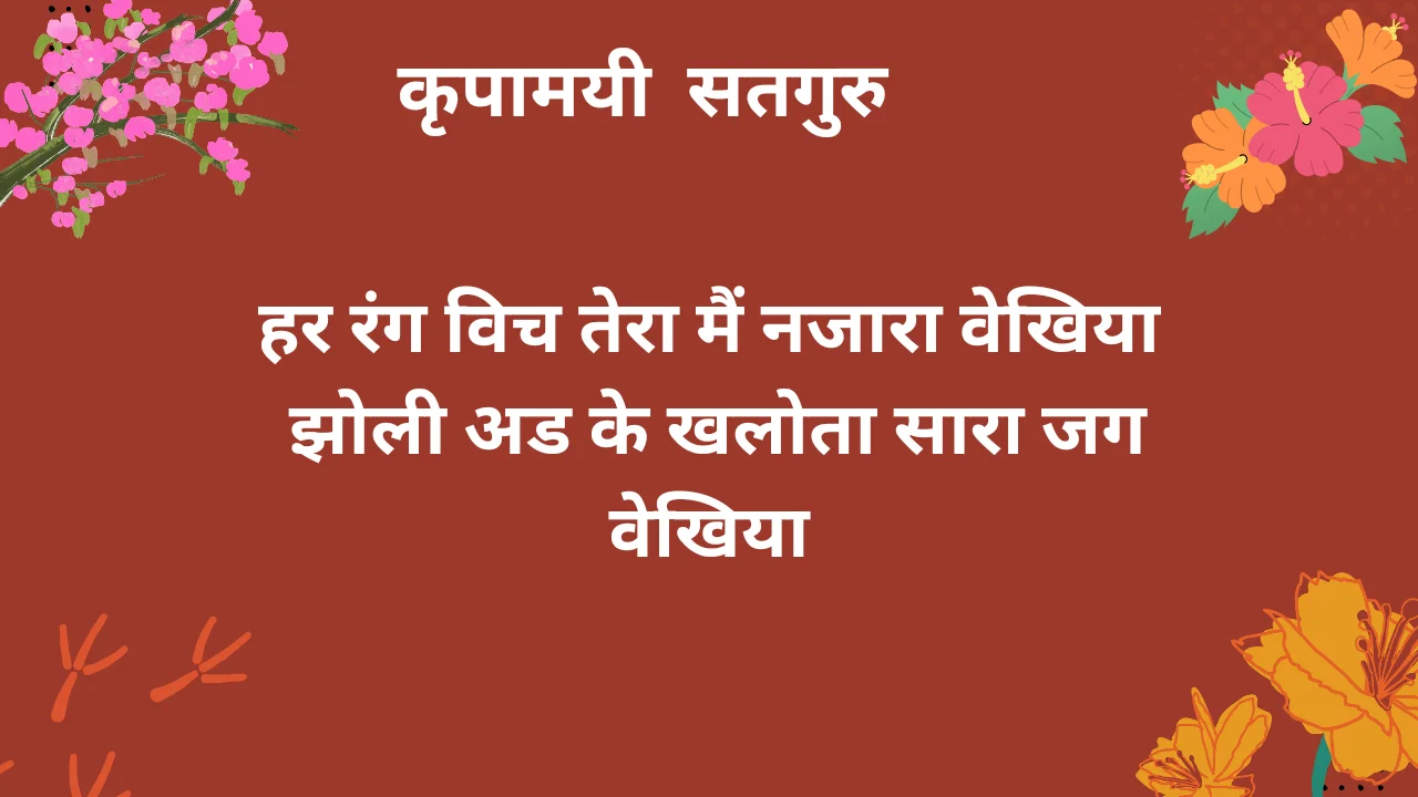 हर रंग विच तेरा मैं नजारा वेखिया हर रंग विच तेरा नजारा वेखिया झोली अड के खलोता सारा जग वेखियातेरे दर उते आंदे ने गरीब ते अमीर ऐथे झोलियाँ फैलांदे वेखे पीर ते