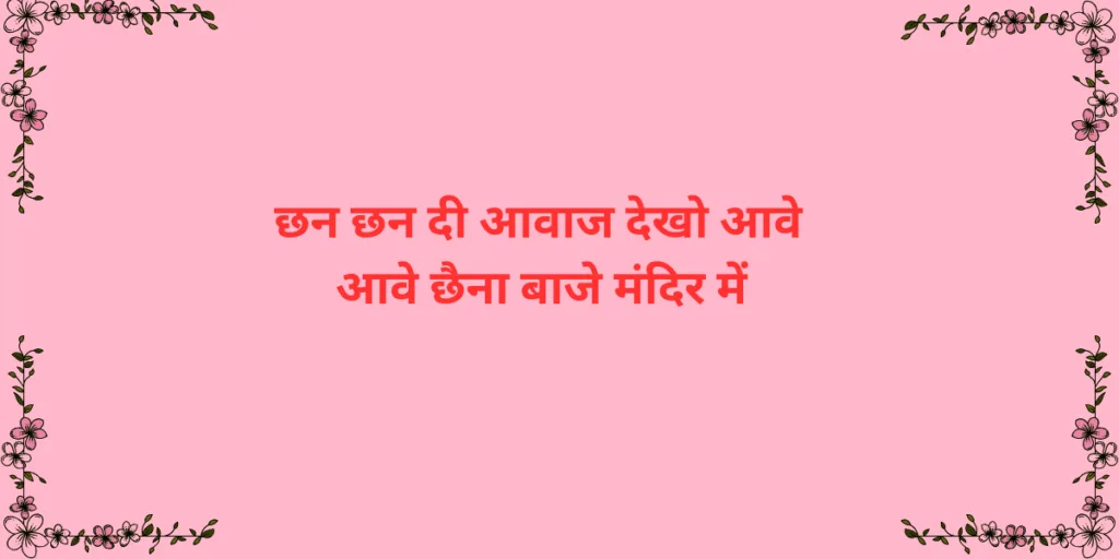 छन छन दी आवाज देखो आवे आवे छैना बाजे मंदिर में छन छन दी आवाज देखो आवे आवे छैना बाजे मंदिर में