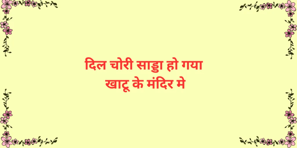 दिल चोरी साडा हो गया  खाटू के मंदिर मे